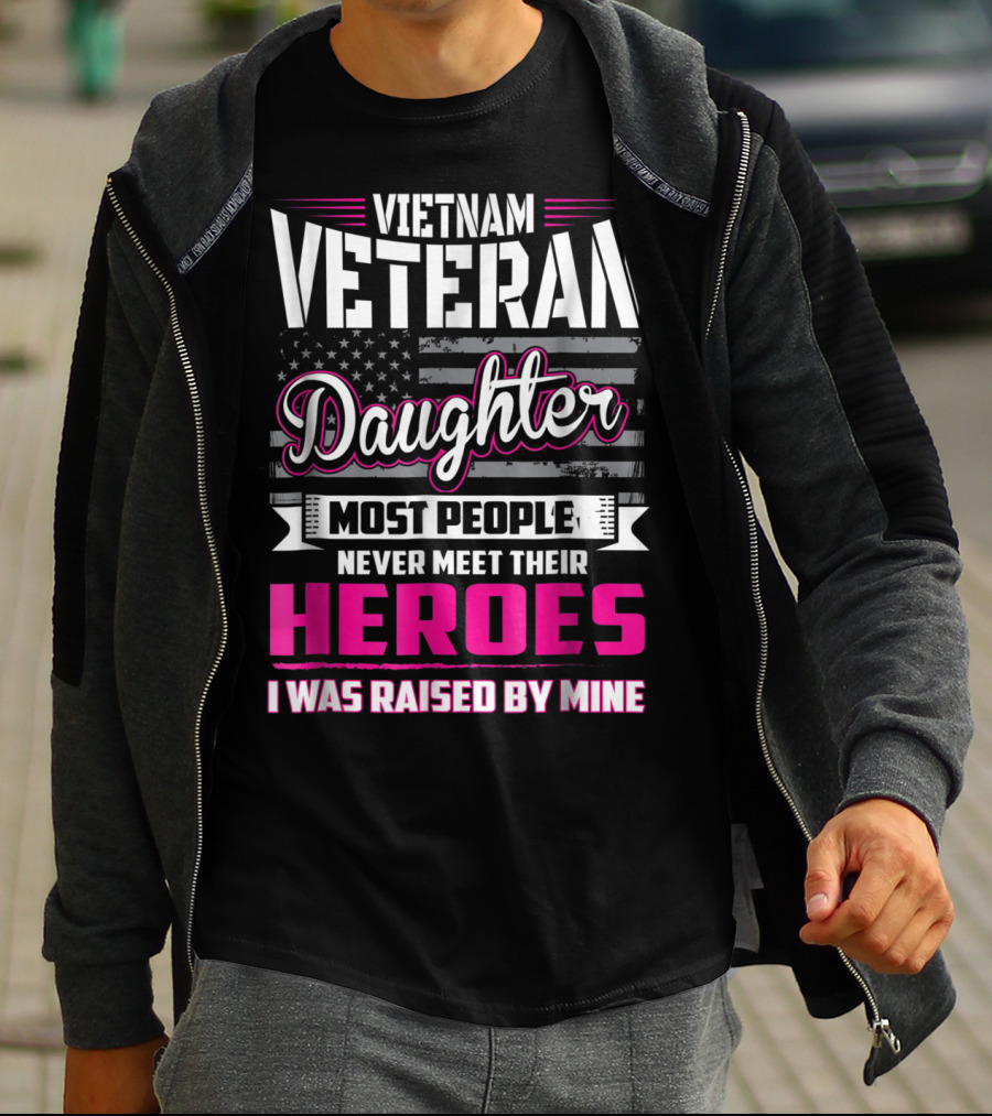 Vietnam Veteran Daughter Most People Never Meet Their Heroes I Was Raised By Mine T-Shirt