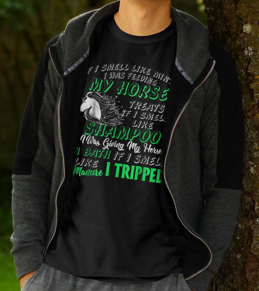 If I Smell Like Mints I Was Feeding My Horse Treats Shampoo Giving Bath Manure I Tripped T-Shirt