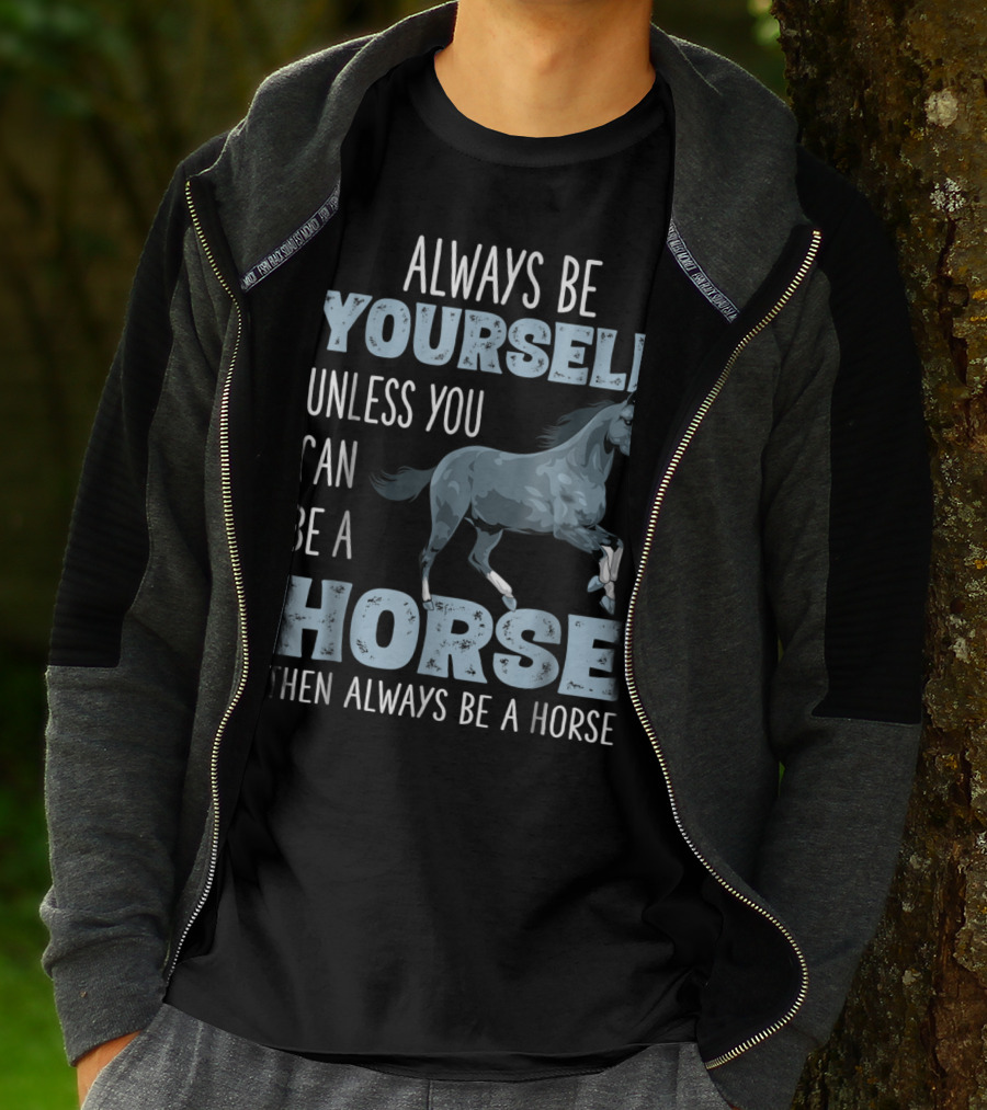 Always Be Yourself Unless You Can Be A Horse Then Always Be A Horse T-Shirt
