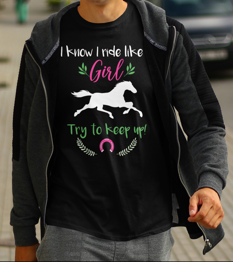 I Know I Ride Like A Girl Try To Keep Up Funny Horse Lover T-Shirt