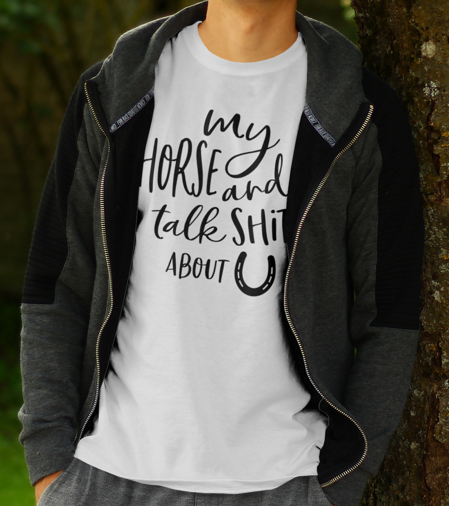 My Horse And I Talk Shit About U T-Shirt