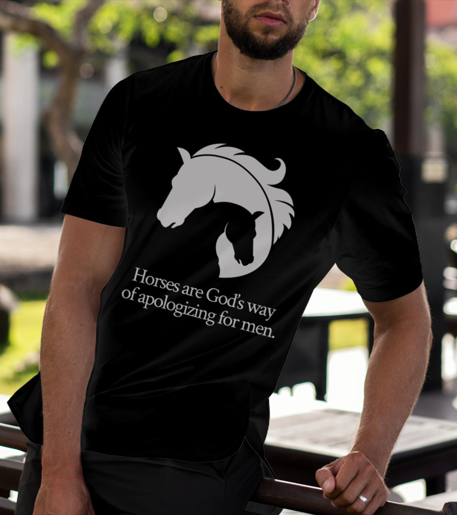 Horses Are God's Way Of Apologizing For Men Funny Horseback Riding T-Shirt