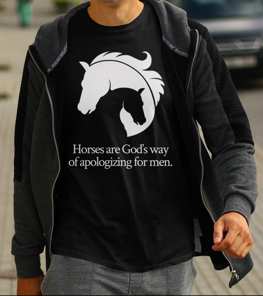 Horses Are God's Way Of Apologizing For Men Funny Horseback Riding T-Shirt