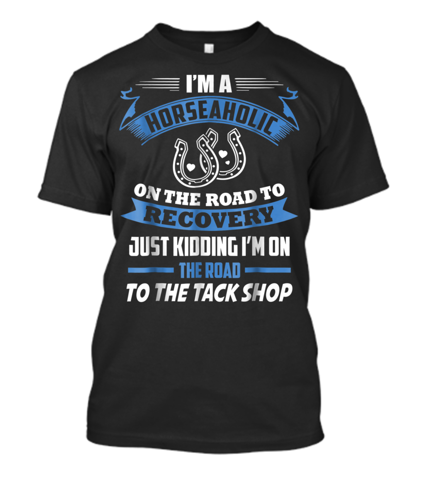 I'm A Horseaholic On The Road To Recovery Just Kidding I'm On The Road To The Tack Shop T-Shirt