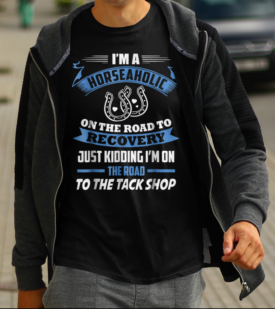 I'm A Horseaholic On The Road To Recovery Just Kidding I'm On The Road To The Tack Shop T-Shirt