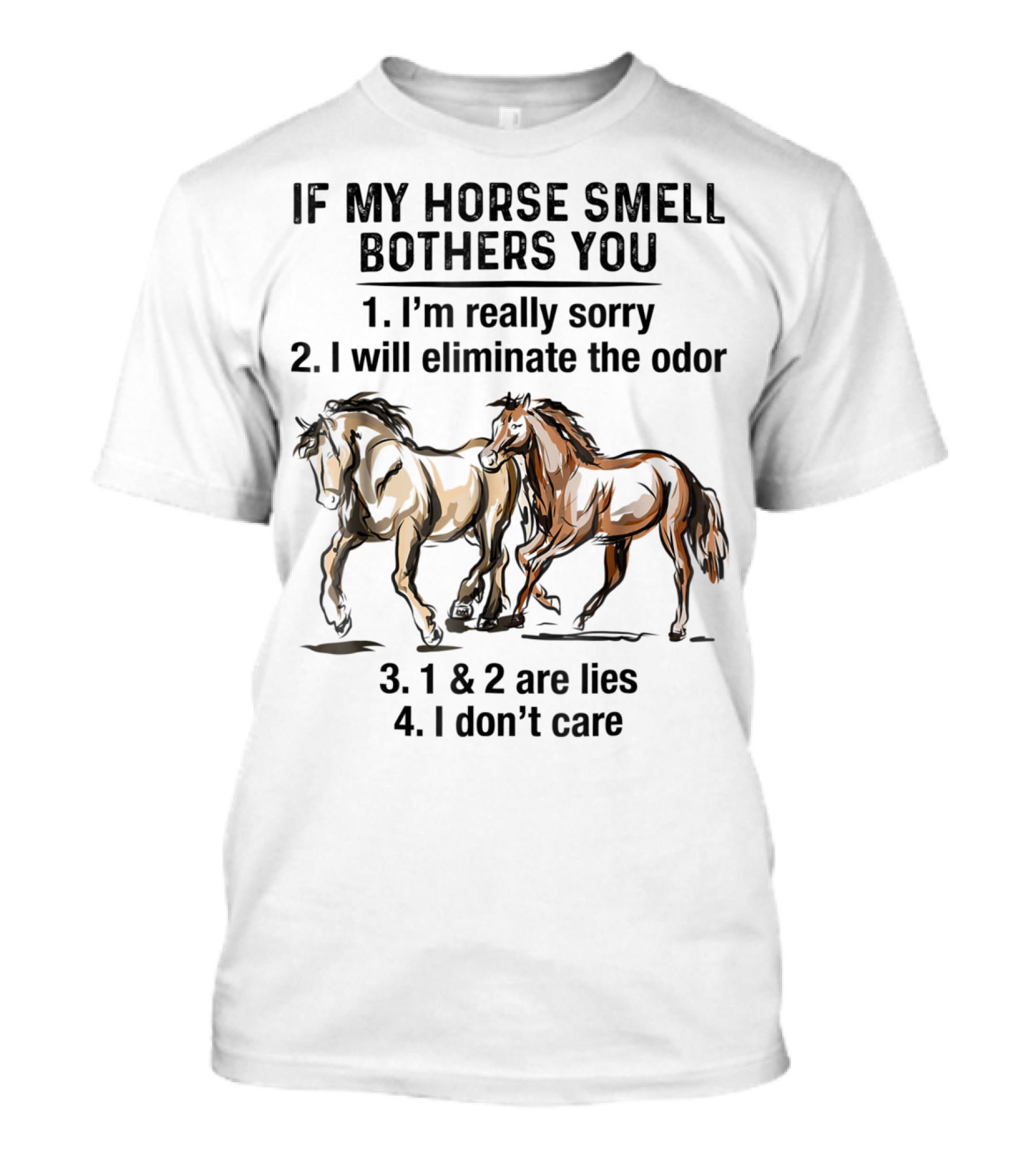 If My Horse Smell Bothers You 1. I'm Really Sorry 2. I Will Eliminate The Odor 3. 1 And 2 Are Lies 4. I Don't Care T-Shirt