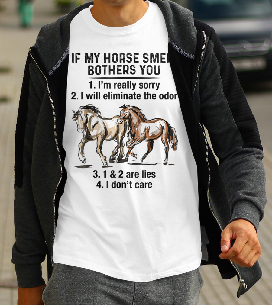 If My Horse Smell Bothers You 1. I'm Really Sorry 2. I Will Eliminate The Odor 3. 1 And 2 Are Lies 4. I Don't Care T-Shirt