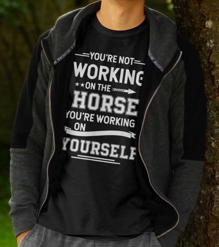 You're Not Working On The Horse You're Working On Yourself Equestrian Funny Horse For Girl T-Shirt