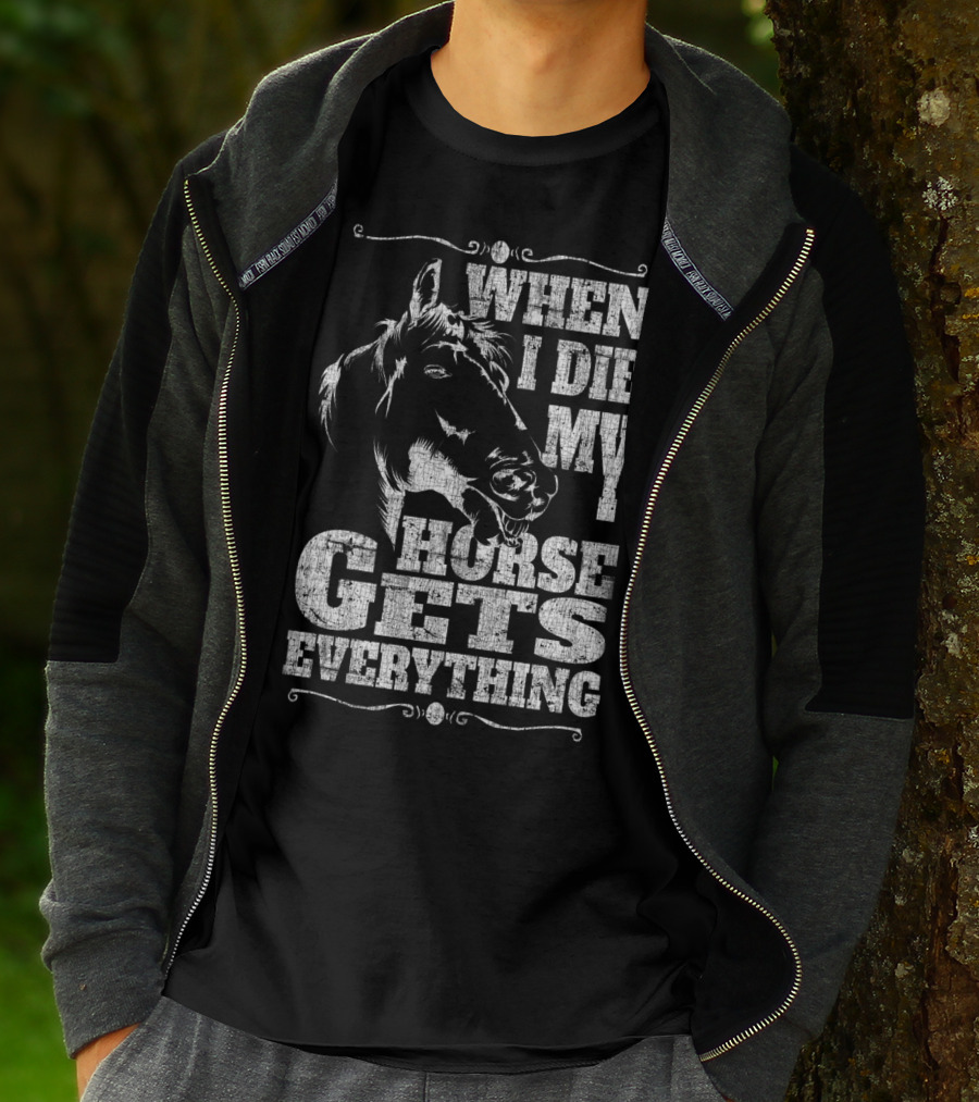 When I Die My Horse Gets Everything T-Shirt
