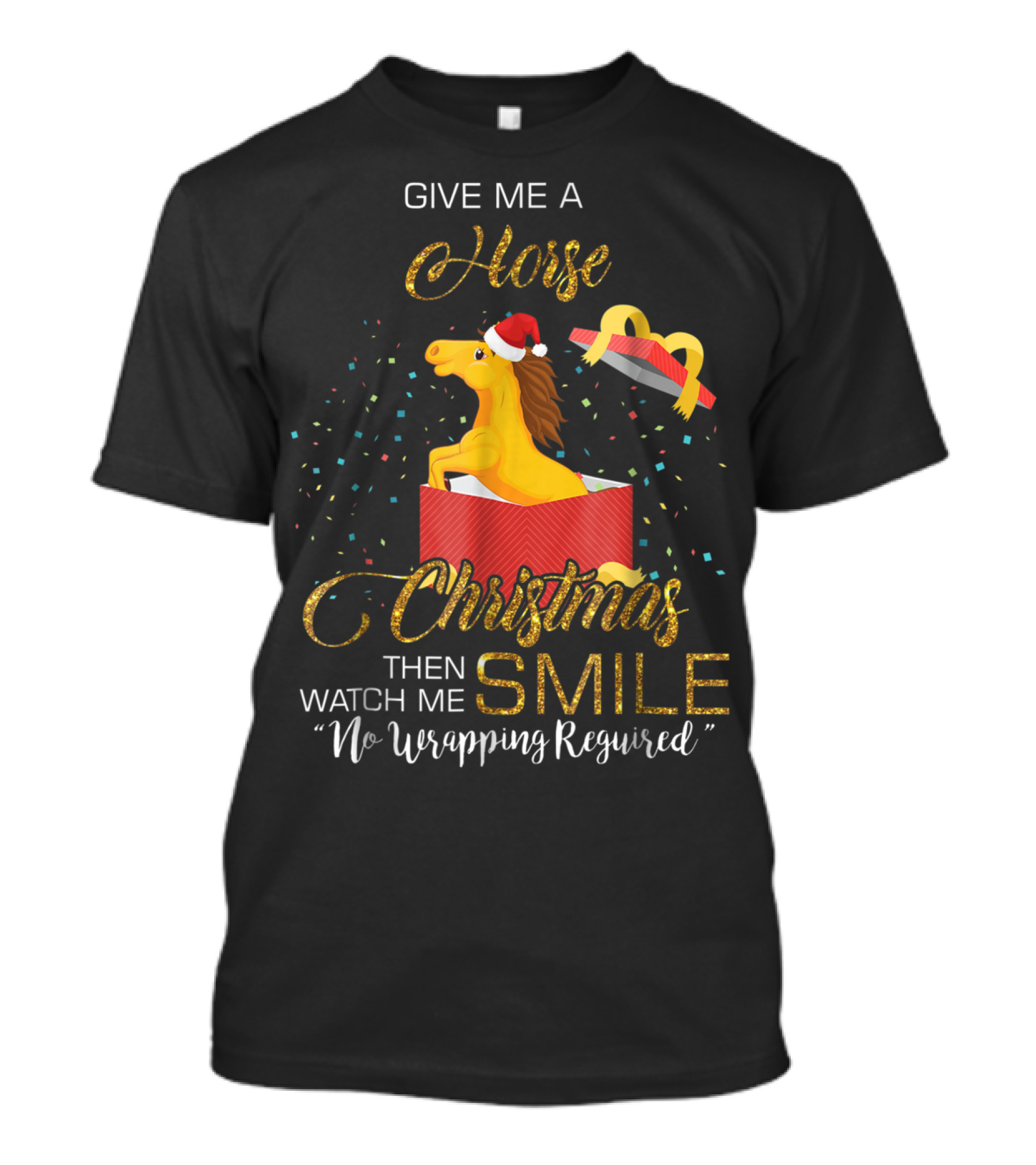 Give Me A Horse Christmas Then Watch Me Smile No Wrapping Required T-Shirt