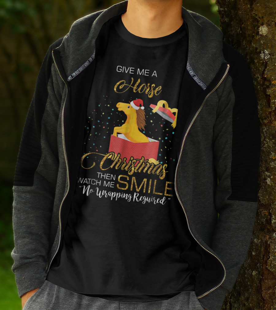 Give Me A Horse Christmas Then Watch Me Smile No Wrapping Required T-Shirt