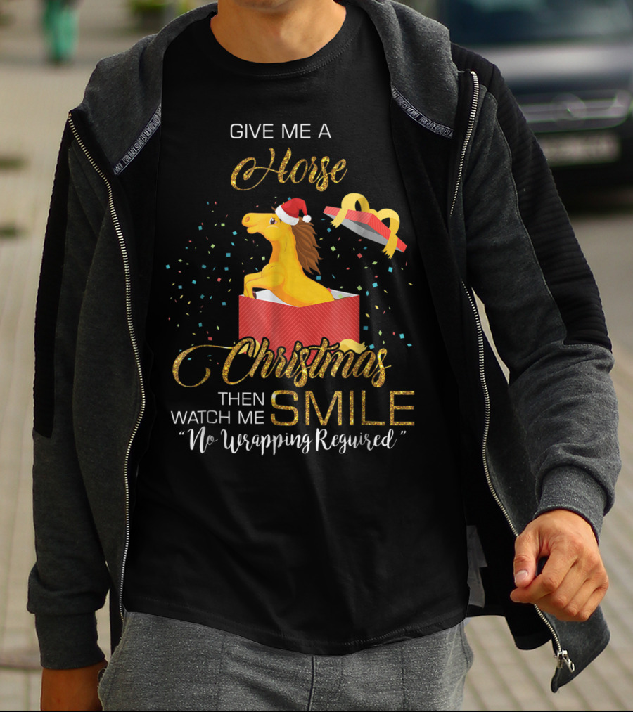 Give Me A Horse Christmas Then Watch Me Smile No Wrapping Required T-Shirt