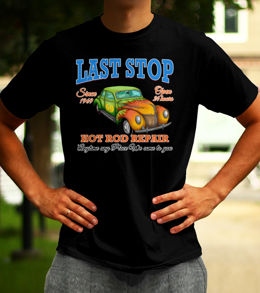 Last Stop Hot Rod Repair Since 1969 Open 24 Hours Classic Car Anytime Any Place We Come To You T-Shirt