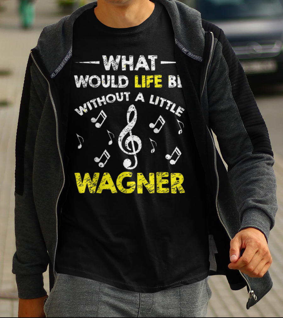 What Would Life Be Without A Little Wagner Music Funny Wagner Composer Music Band T-Shirt