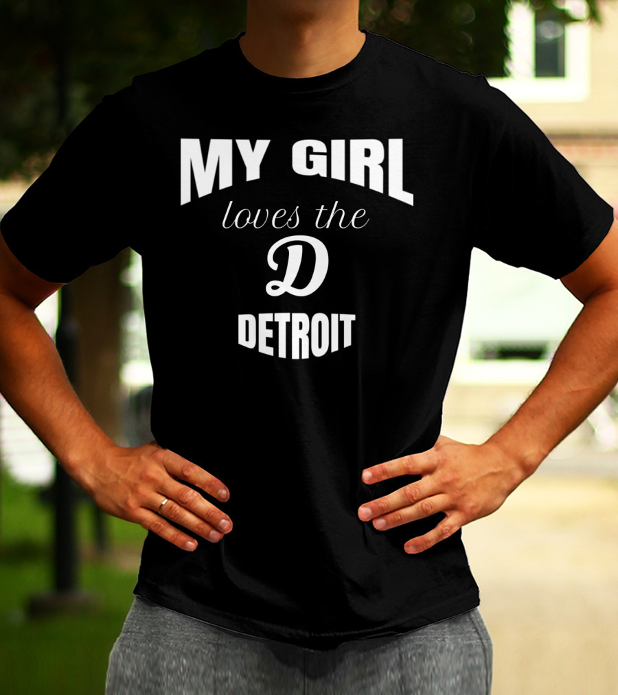 My Girl Loves The D Detroit T-Shirt