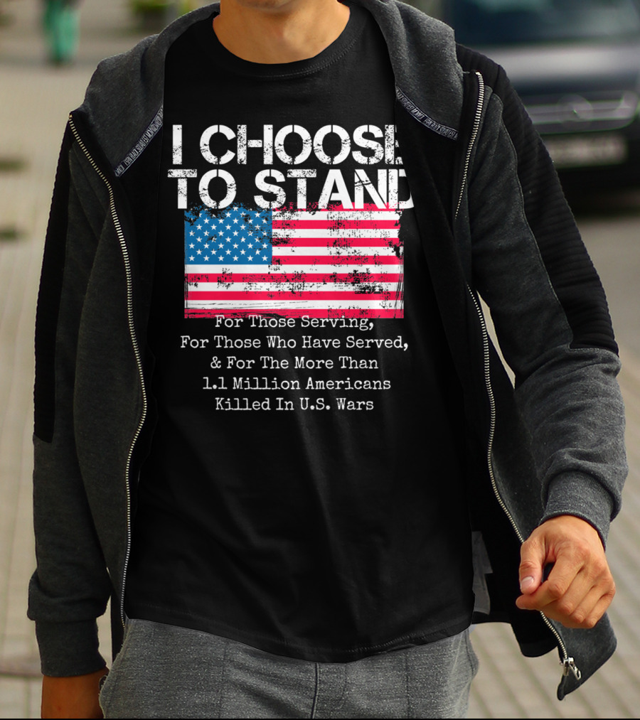 I Choose To Stand American Flag For Those Serving And 1.1 Million Americans Killed In U.S. Wars T-Shirt