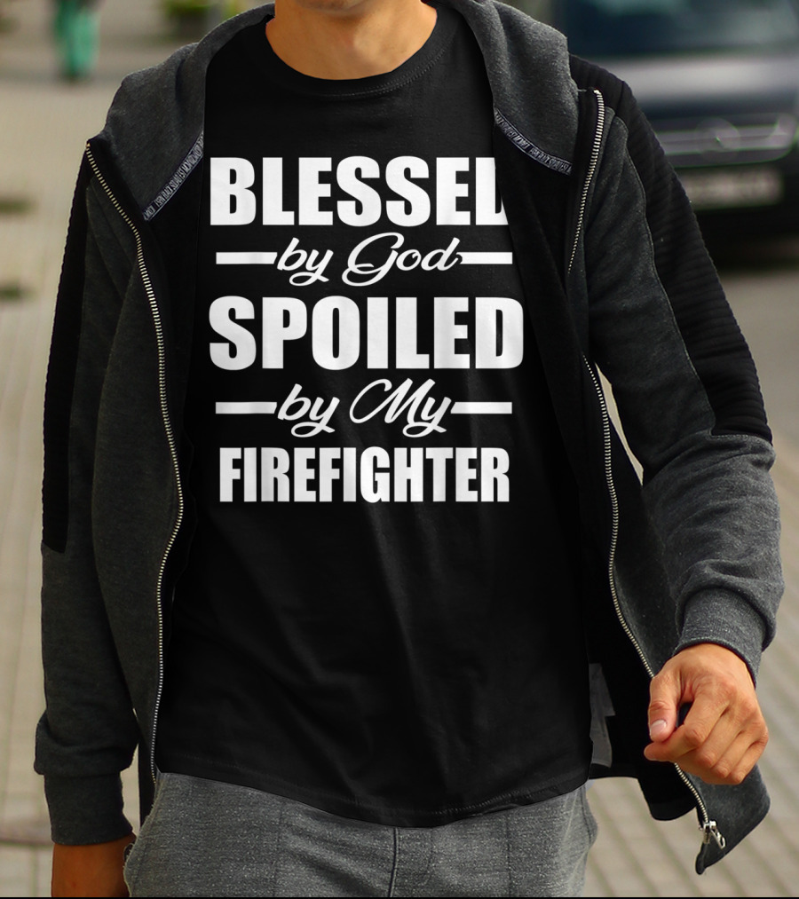 Blessed By God Spoiled By My Firefighter T-Shirt