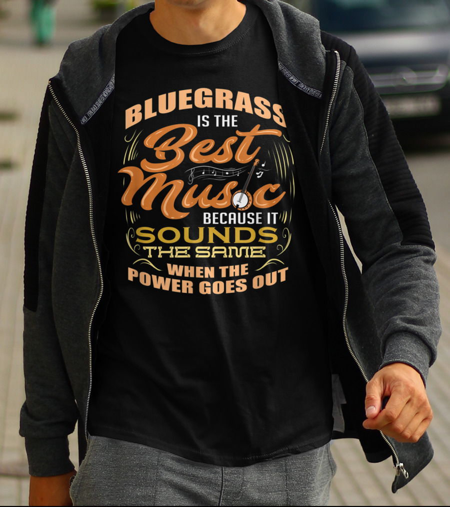 Bluegrass Is The Best Music Because It Sounds The Same When The Power Goes Out T-Shirt