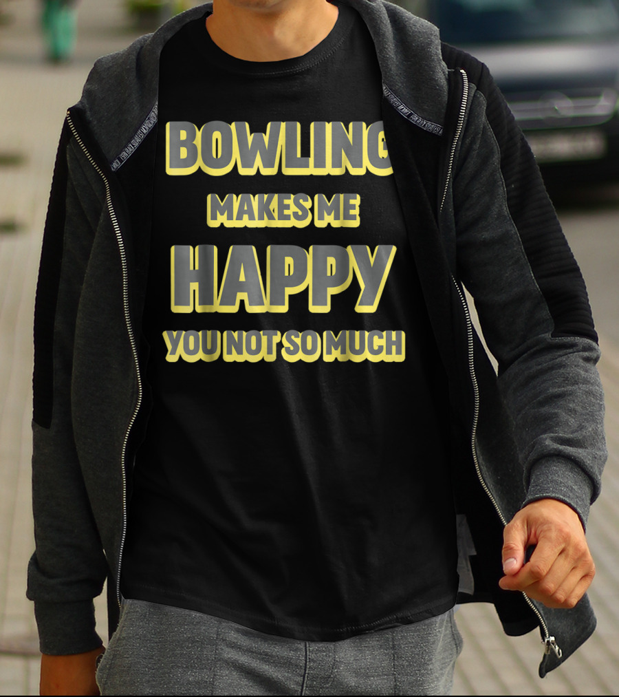 Bowling Makes Me Happy You Not So Much T-Shirt
