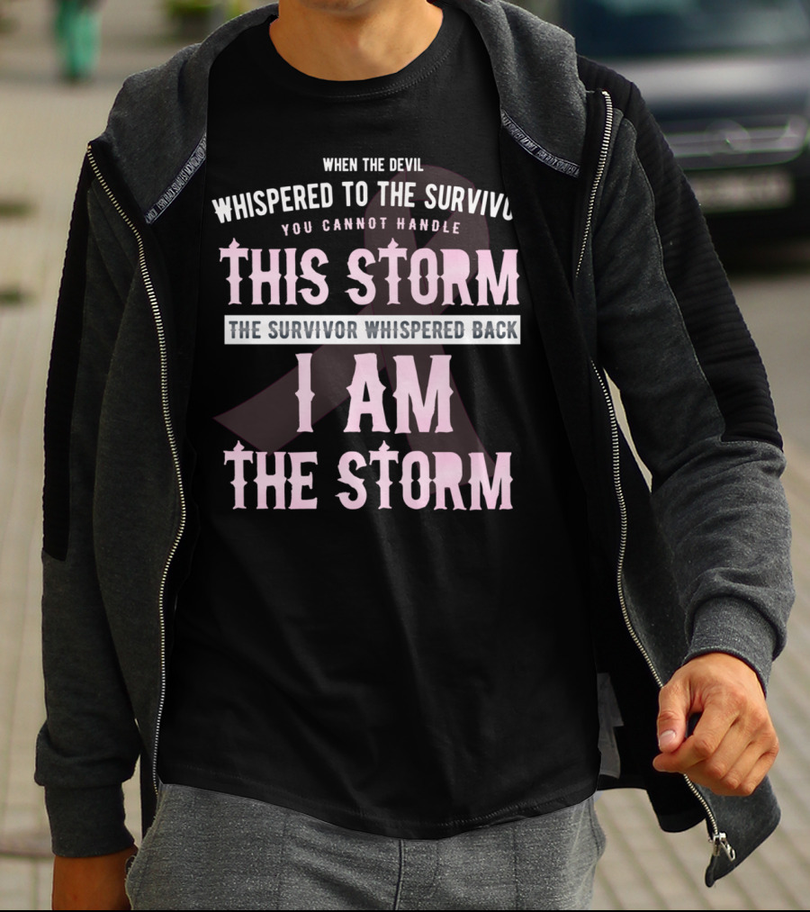 When The Devil Whispered To The Survivor You Cannot Handle This Storm The Survivor Whispered Back I Am The Storm T-Shirt