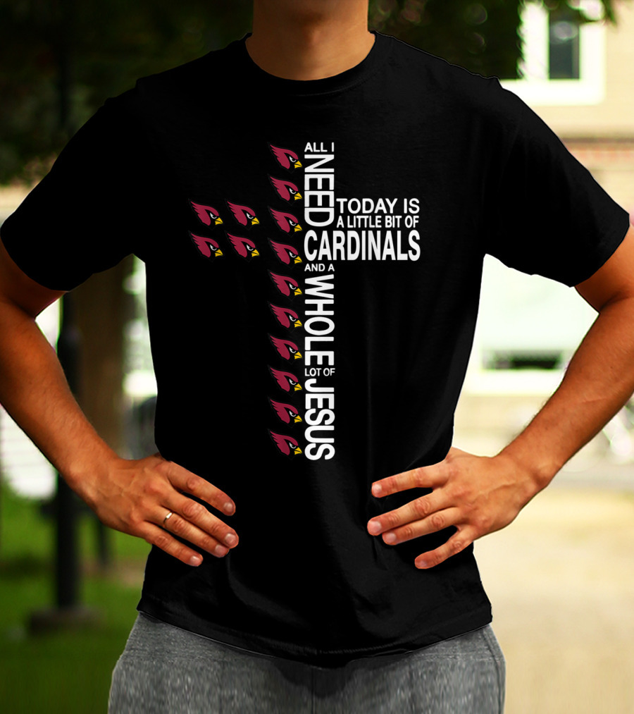 All I Need Today Is A Little Bit Of Cardinals And A Whole Lot Of Jesus Cross Football Arizonacardinal T-Shirt
