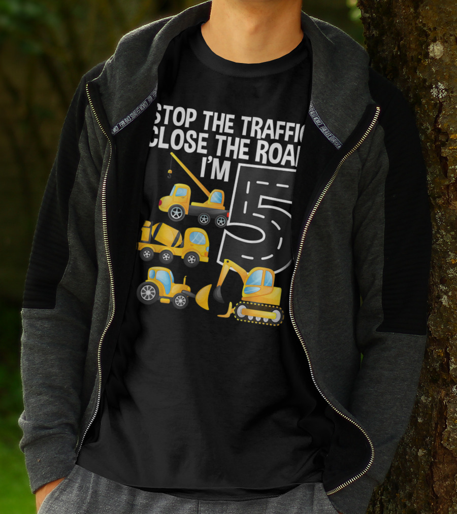 Stop The Traffic Close The Road I'm 5 Construction Vehicles Birthday T-Shirt