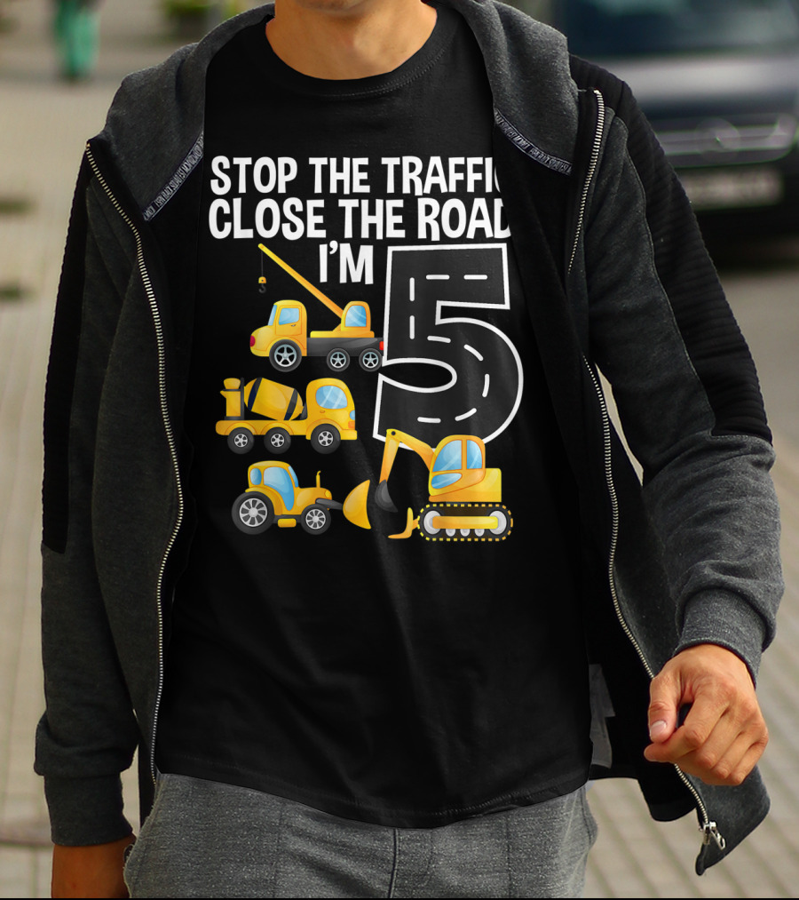 Stop The Traffic Close The Road I'm 5 Construction Vehicles Birthday T-Shirt