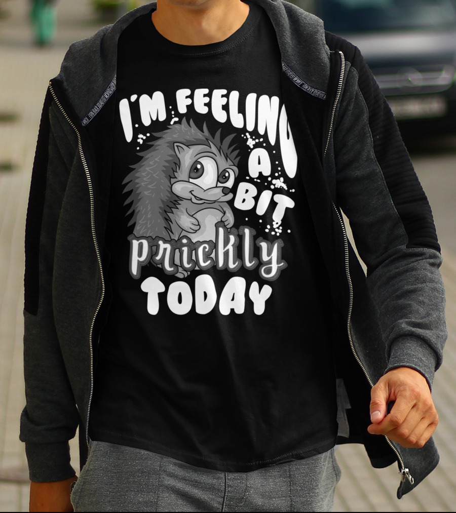 I'm Feeling A Bit Prickly Today Cute Unique Hedgehog T-Shirt