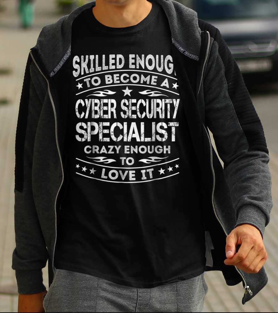 Skilled Enough To Become A Cyber Security Specialist Crazy Enough To Love It T-Shirt