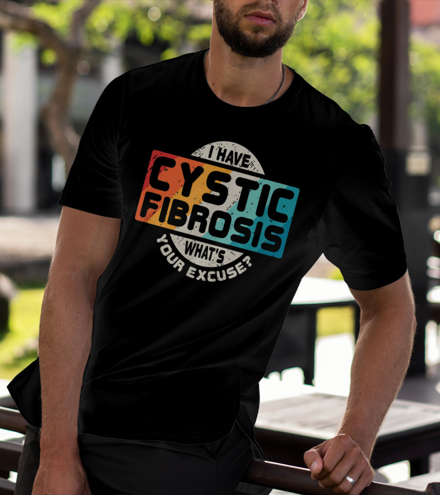 I Have Cystic Fibrosis What's Your Excuse? T-Shirt