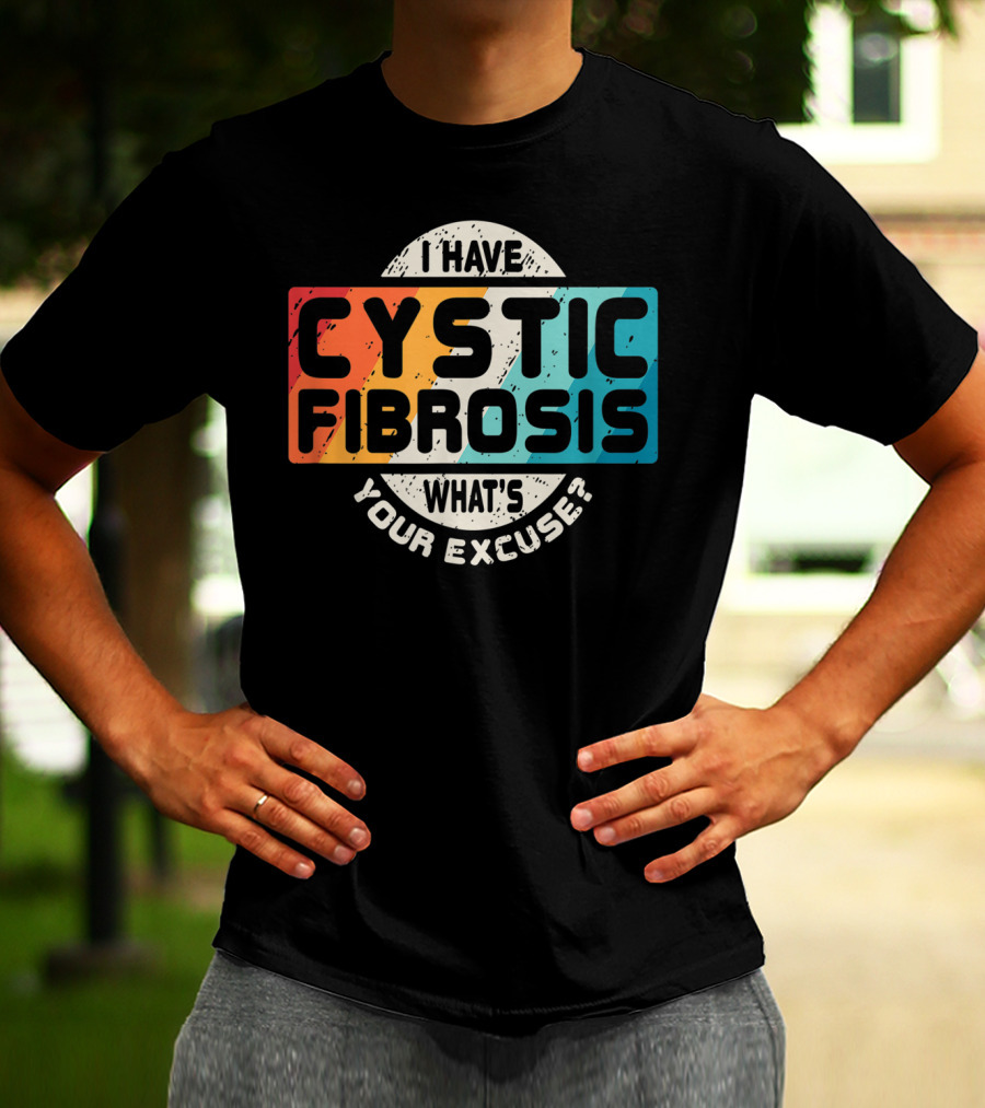 I Have Cystic Fibrosis What's Your Excuse? T-Shirt