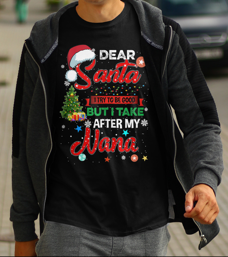Dear Santa I Try To Be Good But I Take After My Nana T-Shirt