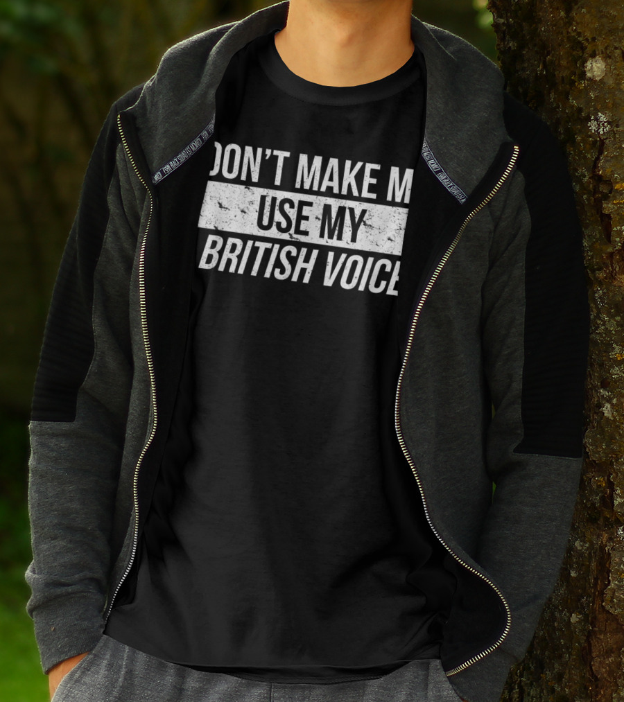 DON'T MAKE ME USE MY BRITISH VOICE UNITED T-Shirt