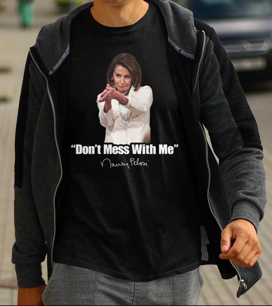 Don't Mess With Me Nancy Pelosi Signature T-Shirt
