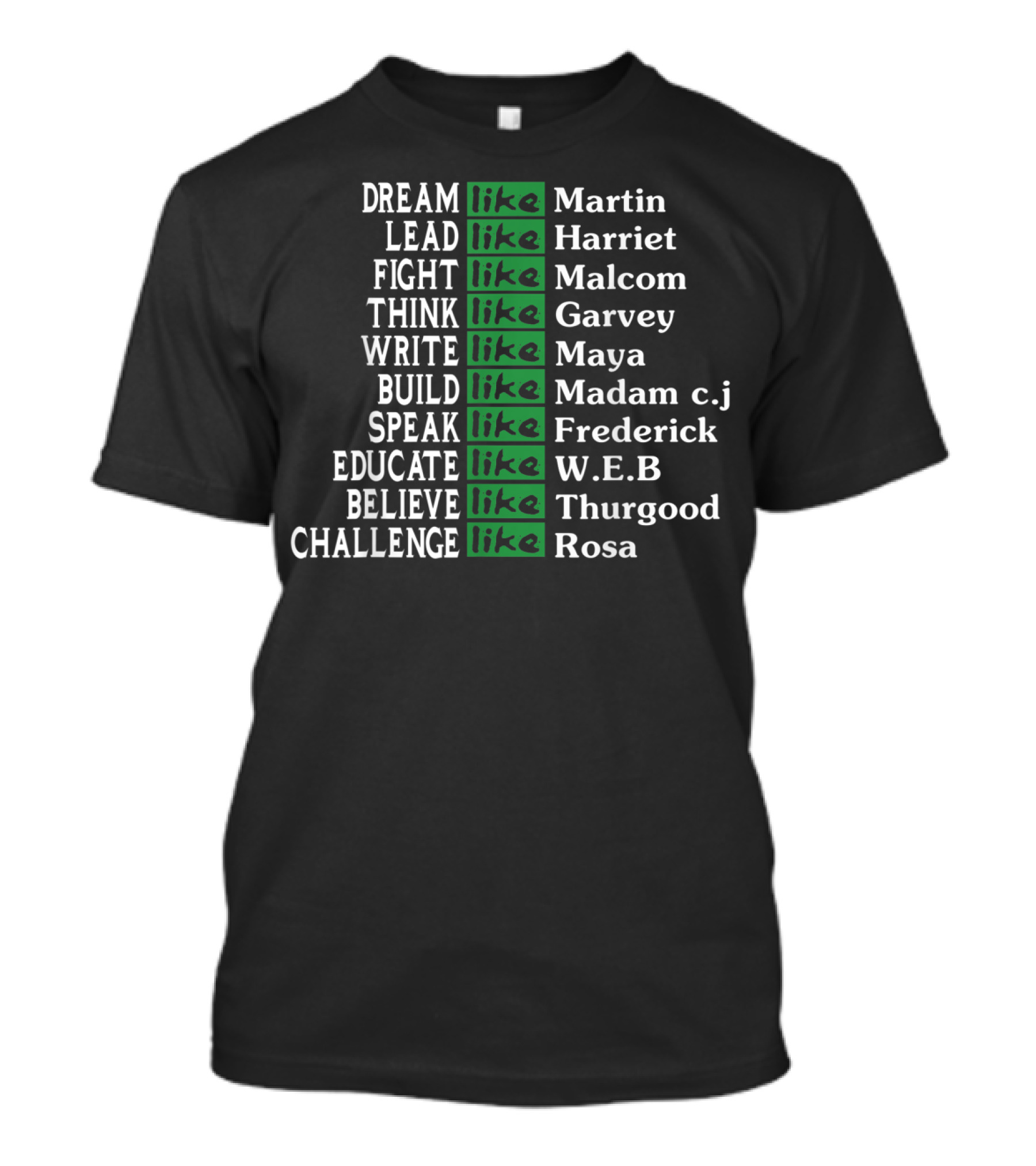 Dream Lead Fight Think Write Build Speak Educate Believe Challenge Like Martin Harriet Malcolm Garvey Maya Madam C.J. Frederick W.E.B Thurgood Rosa T-Shirt