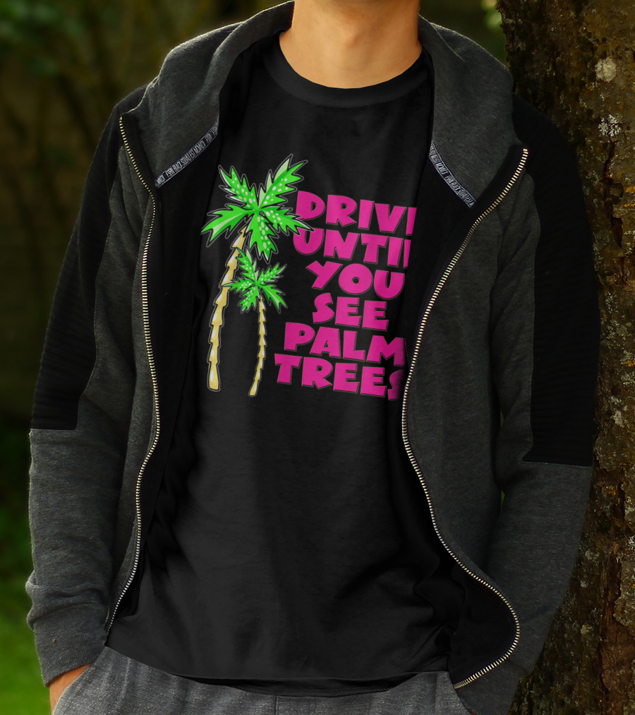 Drive Until You See Palm Trees Vacation T-Shirt