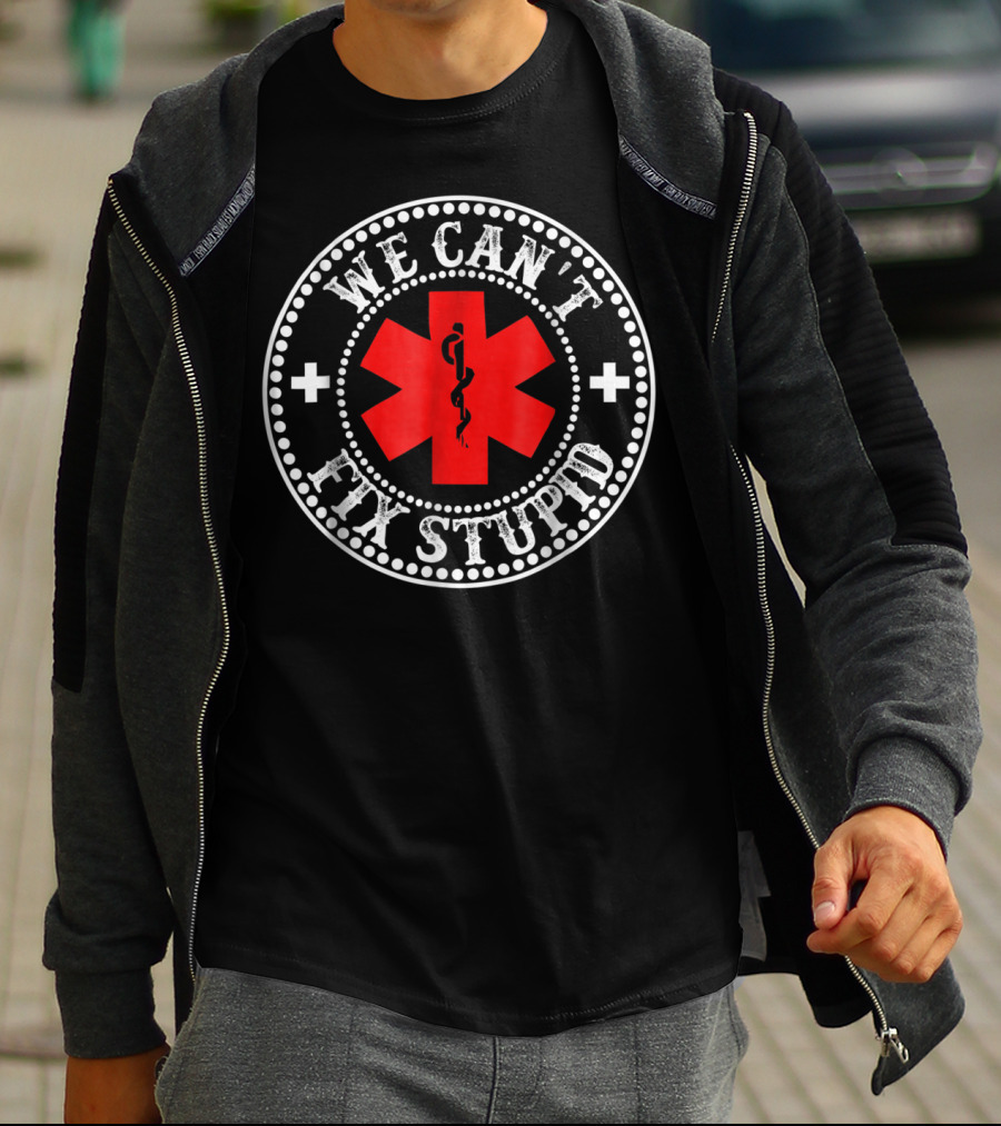 EMT Medic We Can't Fix Stupid Funny EMS Medical T-Shirt