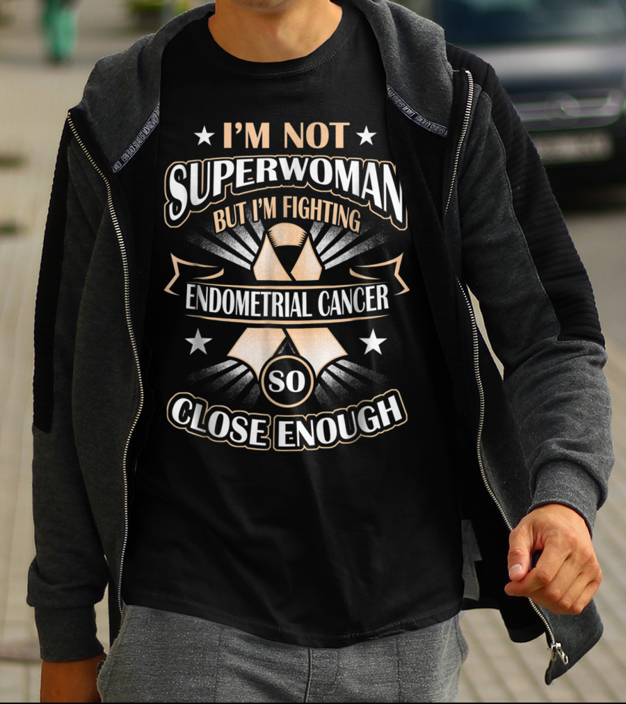 I'm Not Superwoman But I'm Fighting Endometrial Cancer So Close Enough T-Shirt