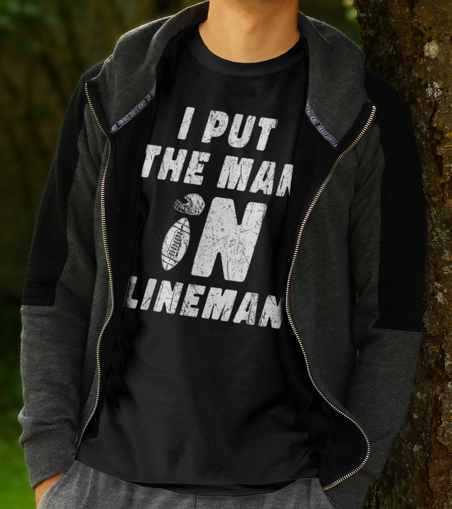 I Put The Man In Football Lineman Offensive Defensive T-Shirt