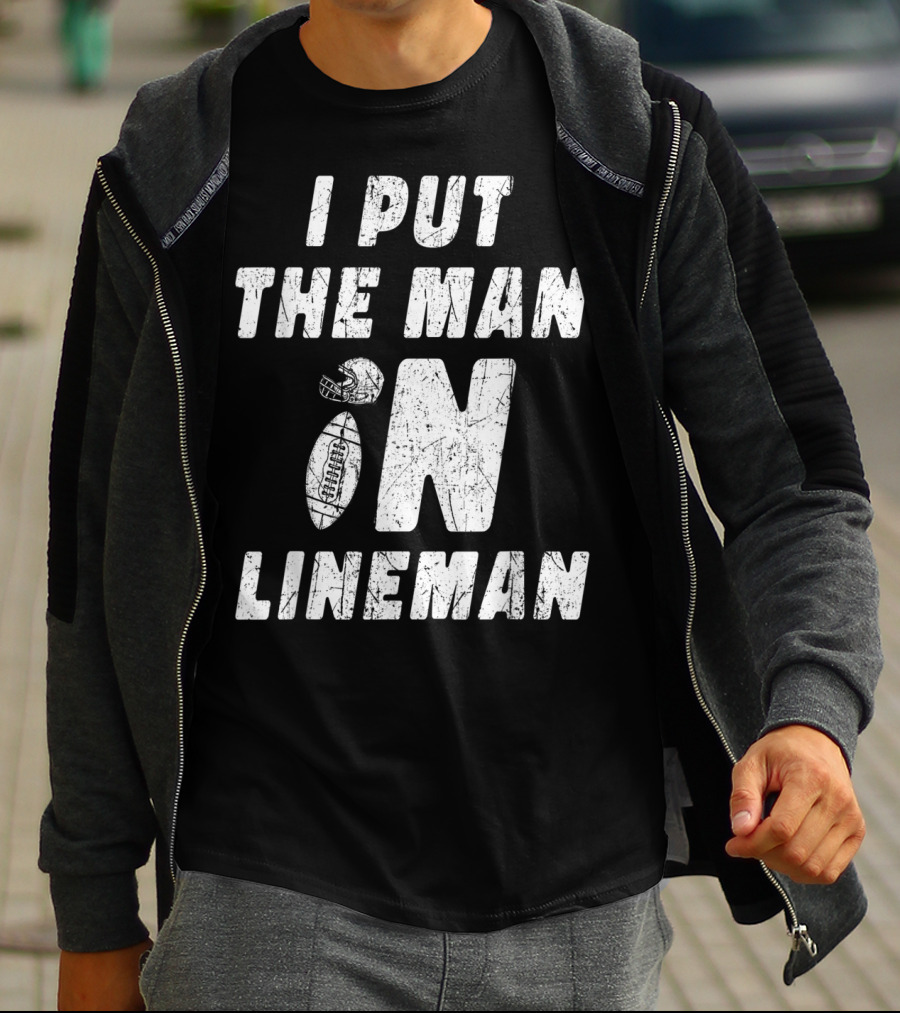 I Put The Man In Football Lineman Offensive Defensive T-Shirt
