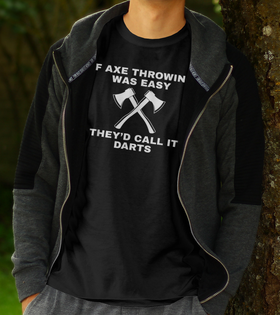 If Axe Throwing Was Easy They’d Call It Darts Funny Axe Throwing Tournament Hatchet Thrower T-Shirt