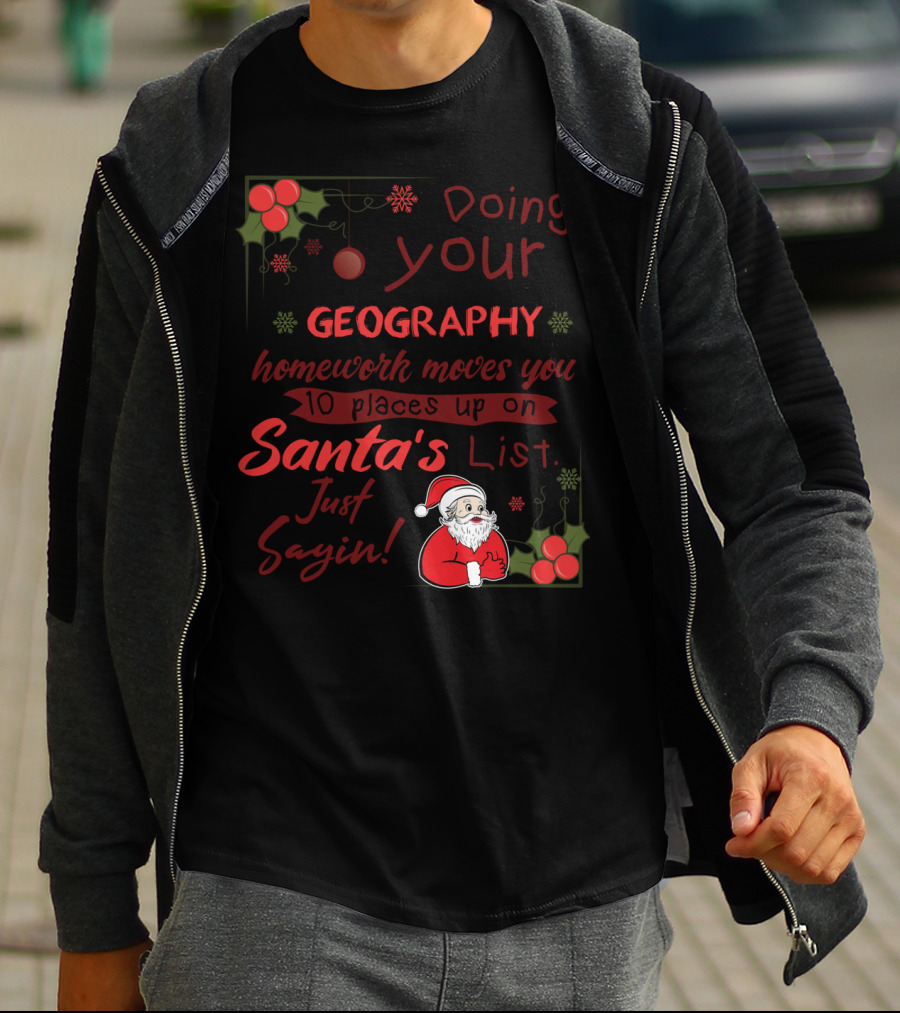 Doing Your Geography Homework Moves You 10 Places Up On Santa's List Just Sayin T-Shirt