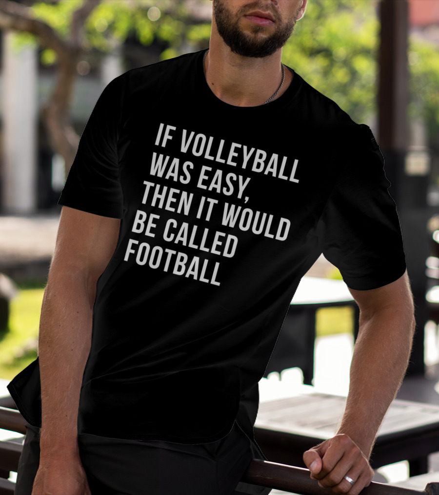 If Volleyball Was Easy Then It Would Be Called Football Funny College Volleyball For N Girls T-Shirt