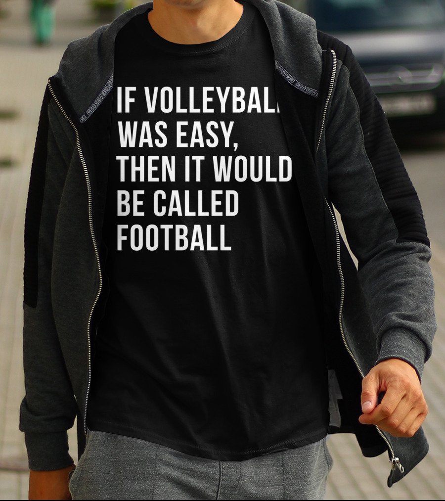 If Volleyball Was Easy Then It Would Be Called Football Funny College Volleyball For N Girls T-Shirt