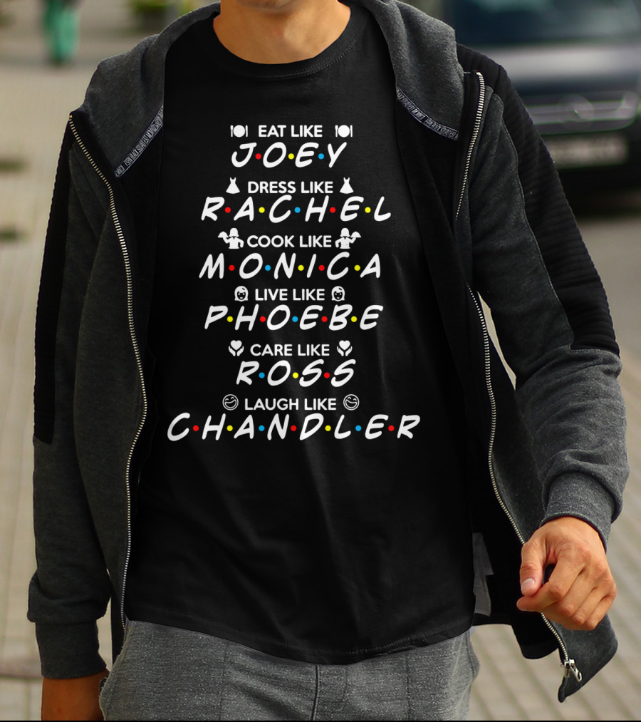 Eat Like Joey Dress Like Rachel Cook Like Monica Live Like Phoebe Care Like Ross Laugh Like Chandler Friends Iconic Characters Fun Guide T-Shirt