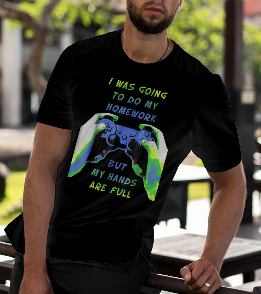 I Was Going To Do My Homework But My Hands Are Full Controller T-Shirt