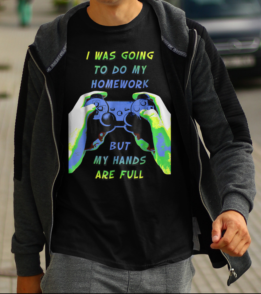 I Was Going To Do My Homework But My Hands Are Full Controller T-Shirt