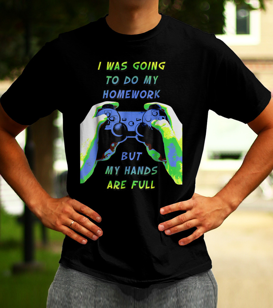 I Was Going To Do My Homework But My Hands Are Full Controller T-Shirt