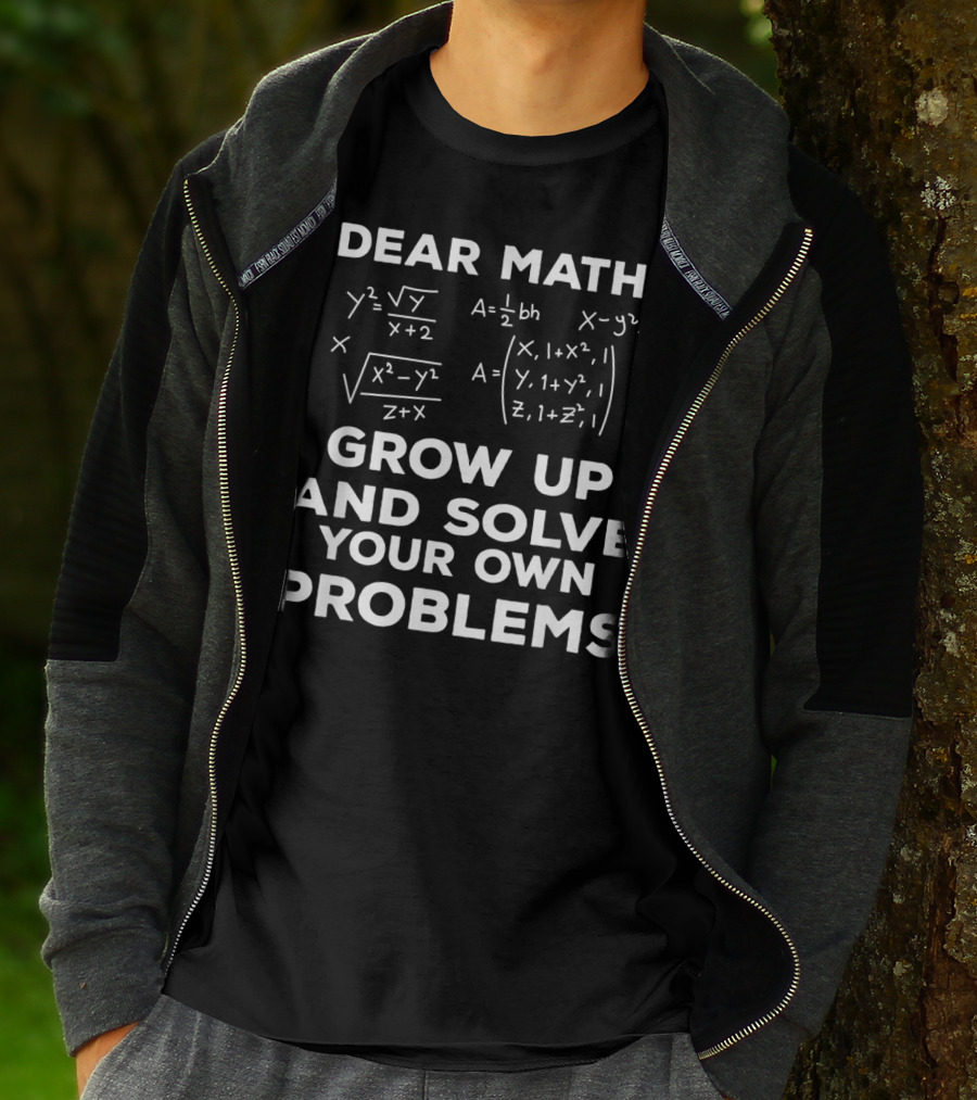 Dear Math Grow Up And Solve Your Own Problems Equations Humor T-Shirt