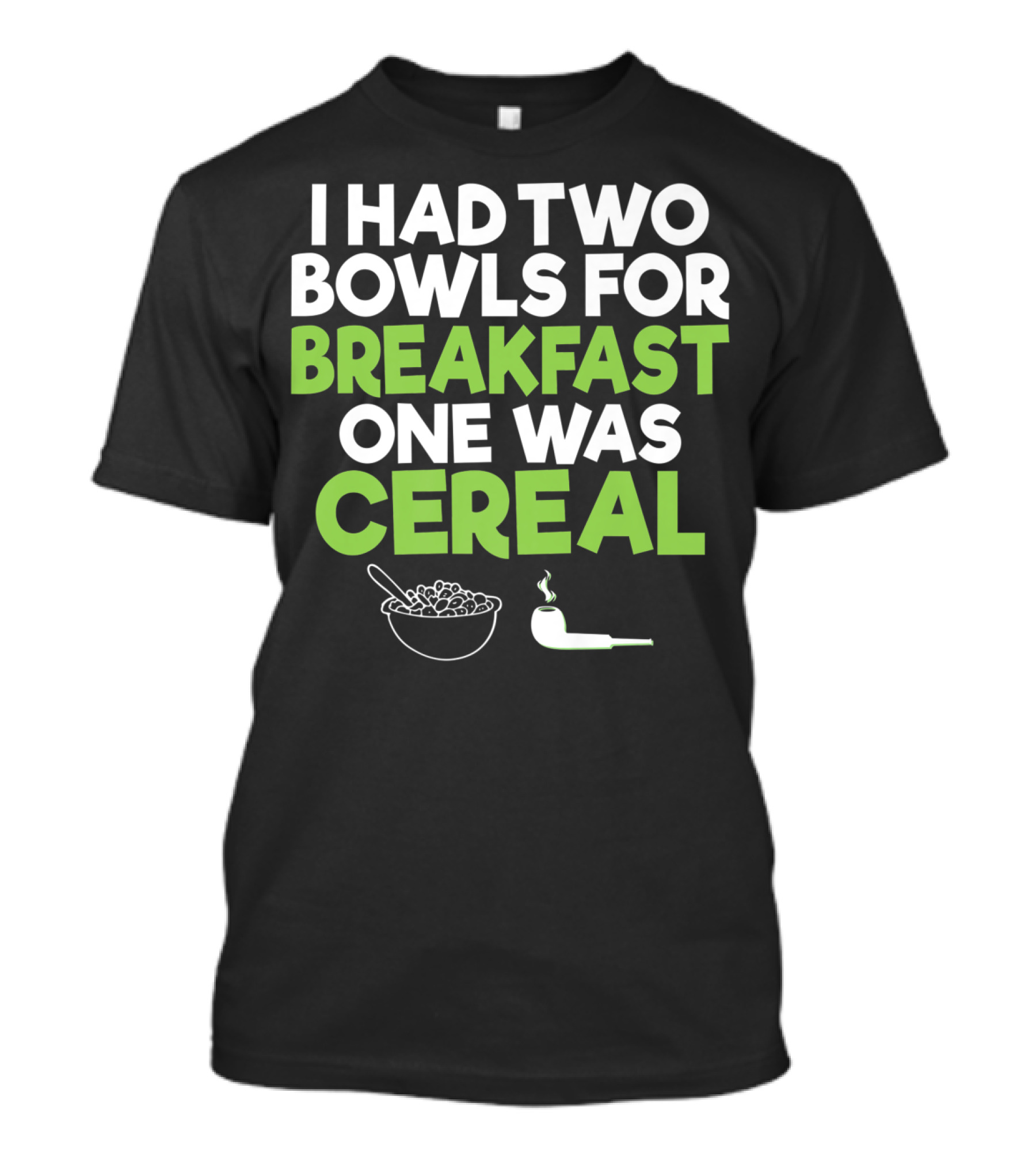 I Had Two Bowls For Breakfast One Was Cereal Funny Stoner Marijuana Weed Lover Smoking T-Shirt